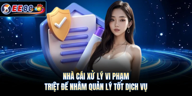 Nhà cái xử lý vi phạm triệt để nhằm quản lý tốt dịch vụ 